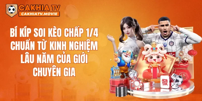 Bí kíp soi kèo chấp 1/4 chuẩn từ kinh nghiệm lâu năm của giới chuyên gia