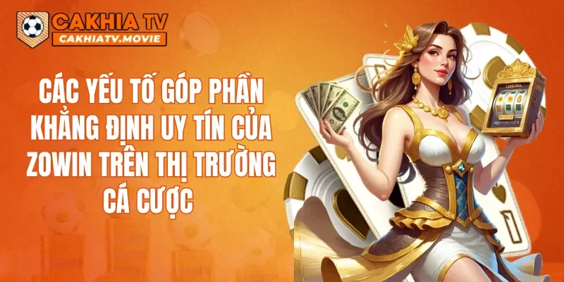 Các yếu tố góp phần khẳng định uy tín của ZOWIN trên thị trường cá cược