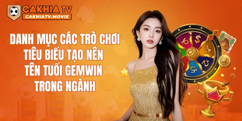 Danh mục các trò chơi tiêu biểu tạo nên tên tuổi GEMWIN trong ngành