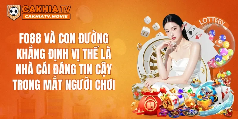 FO88 và con đường khẳng định vị thế là nhà cái đáng tin cậy trong mắt người chơi