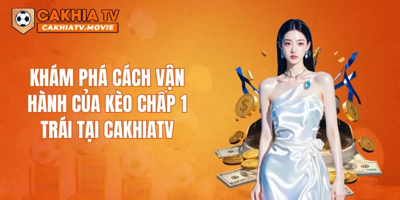 Khám phá cách vận hành của kèo chấp 1 trái tại CAKHIATV