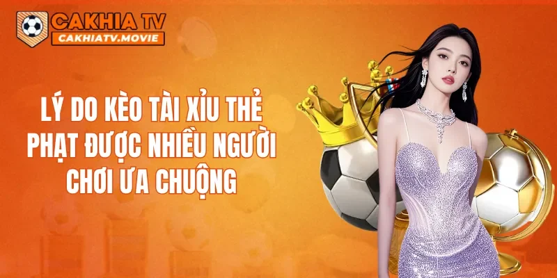 Lý do kèo Tài xỉu thẻ phạt được nhiều người chơi ưa chuộng